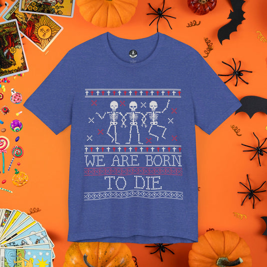 We Are Born to Die - Halloween Ugly Sweater T-Shirt - Halloween Limited Edition