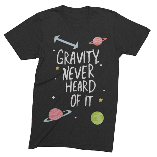 T-Shirt Black / S Gravity? Never Heard of It T-shirt