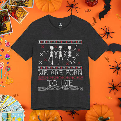 T-Shirt Dark Grey Heather / S We Are Born to Die - Halloween Ugly Sweater T-Shirt - Halloween Limited Edition