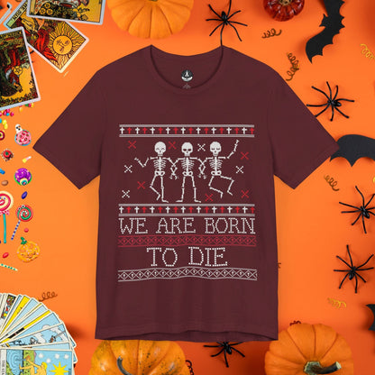 T-Shirt Maroon / S We Are Born to Die - Halloween Ugly Sweater T-Shirt - Halloween Limited Edition